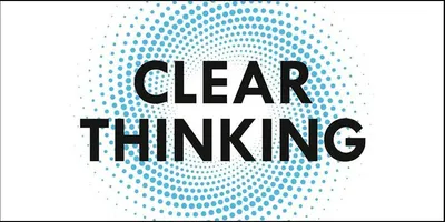Clear Thinking: How to Stop Being Horribly Manipulated By the Internet